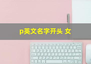 p英文名字开头 女